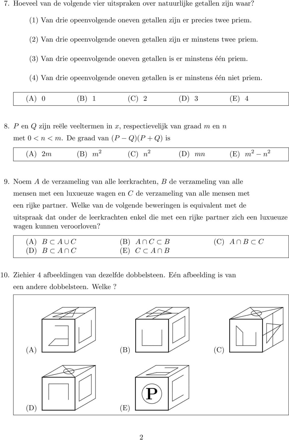 één priem (4) Van drie opeenvolgende oneven getallen is er minstens één niet priem (A) 0 (B) 1 (C) (D) (E) 4 8 P en Q zijn reële veeltermen in x, respectievelijk van graad m en n met 0 < n < m De