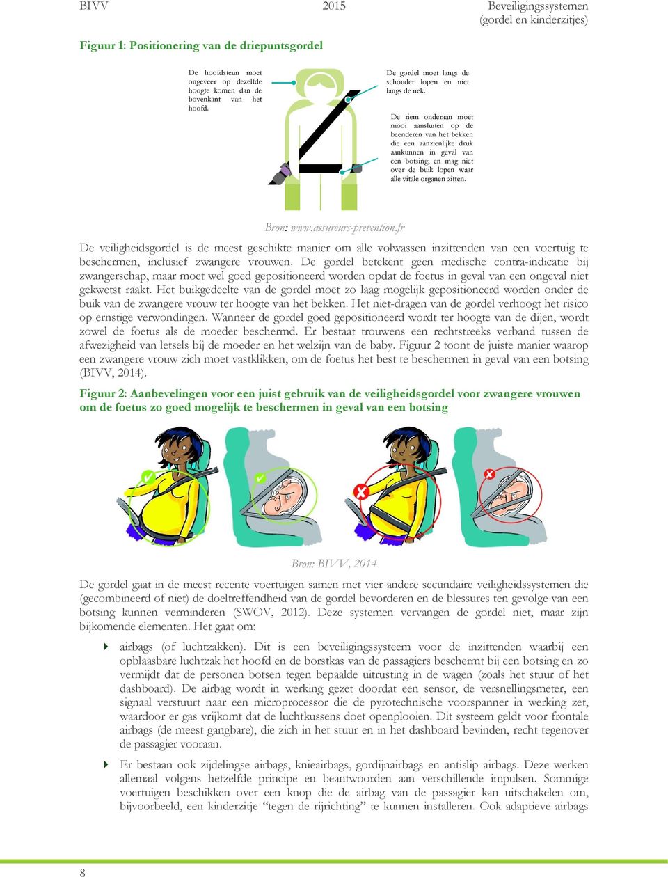 Bron: www.assureurs-prevention.fr De veiligheidsgordel is de meest geschikte manier om alle volwassen inzittenden van een voertuig te beschermen, inclusief zwangere vrouwen.
