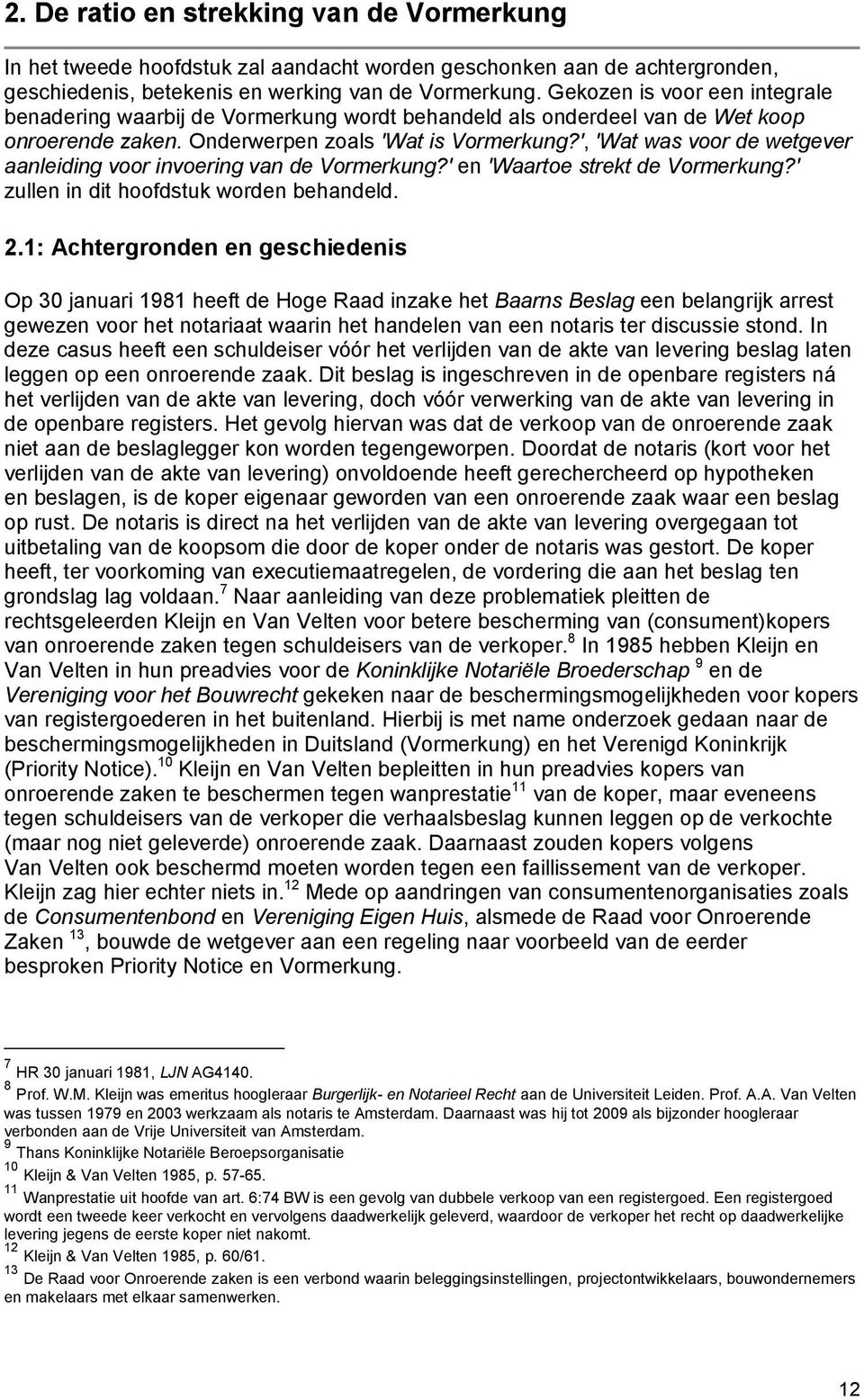 ', 'Wat was voor de wetgever aanleiding voor invoering van de Vormerkung?' en 'Waartoe strekt de Vormerkung?' zullen in dit hoofdstuk worden behandeld. 2.