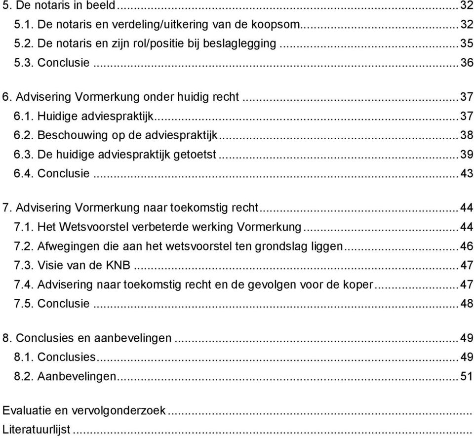 Advisering Vormerkung naar toekomstig recht...44 7.1. Het Wetsvoorstel verbeterde werking Vormerkung...44 7.2. Afwegingen die aan het wetsvoorstel ten grondslag liggen...46 7.3. Visie van de KNB.