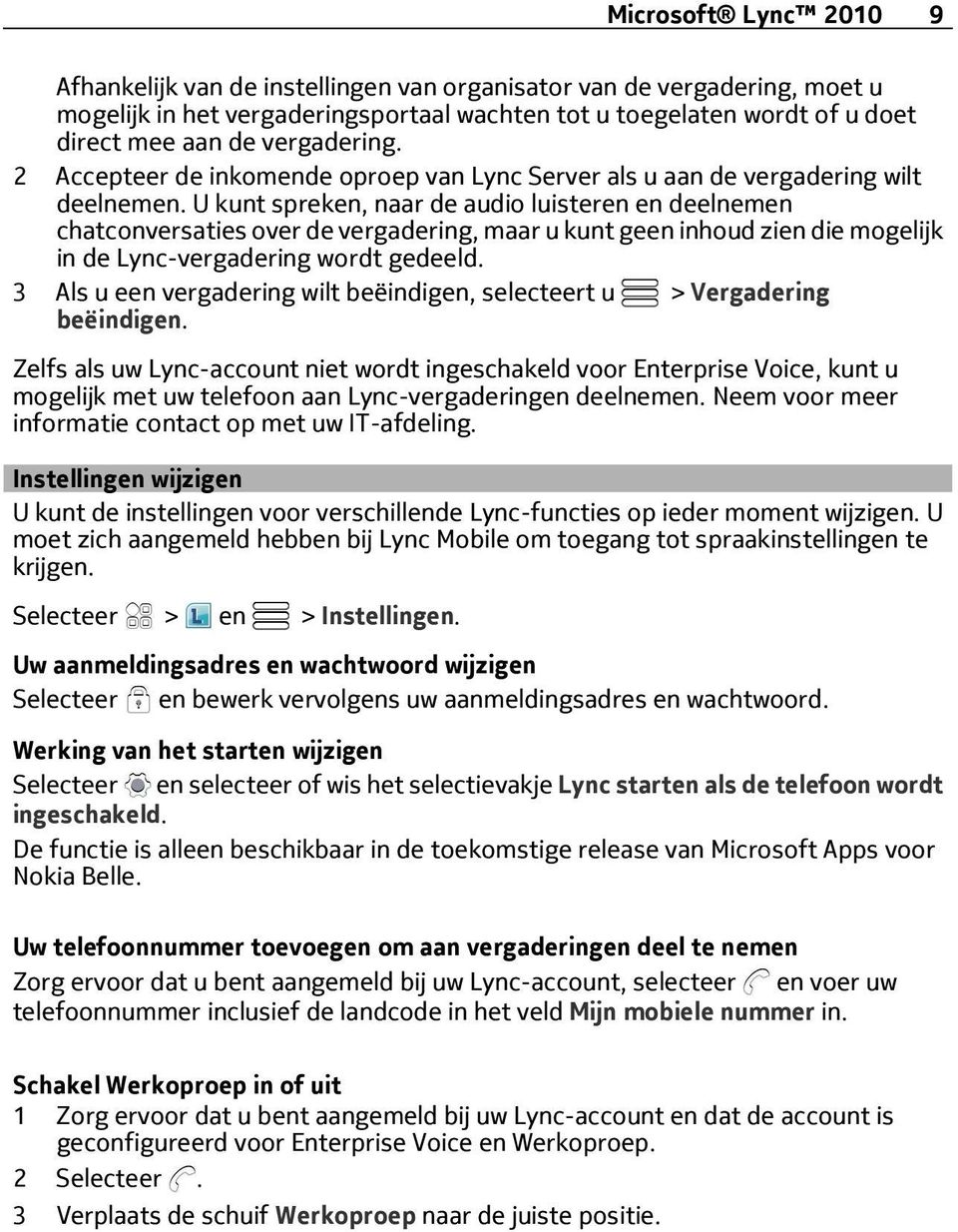 U kunt spreken, naar de audio luisteren en deelnemen chatconversaties over de vergadering, maar u kunt geen inhoud zien die mogelijk in de Lync-vergadering wordt gedeeld.