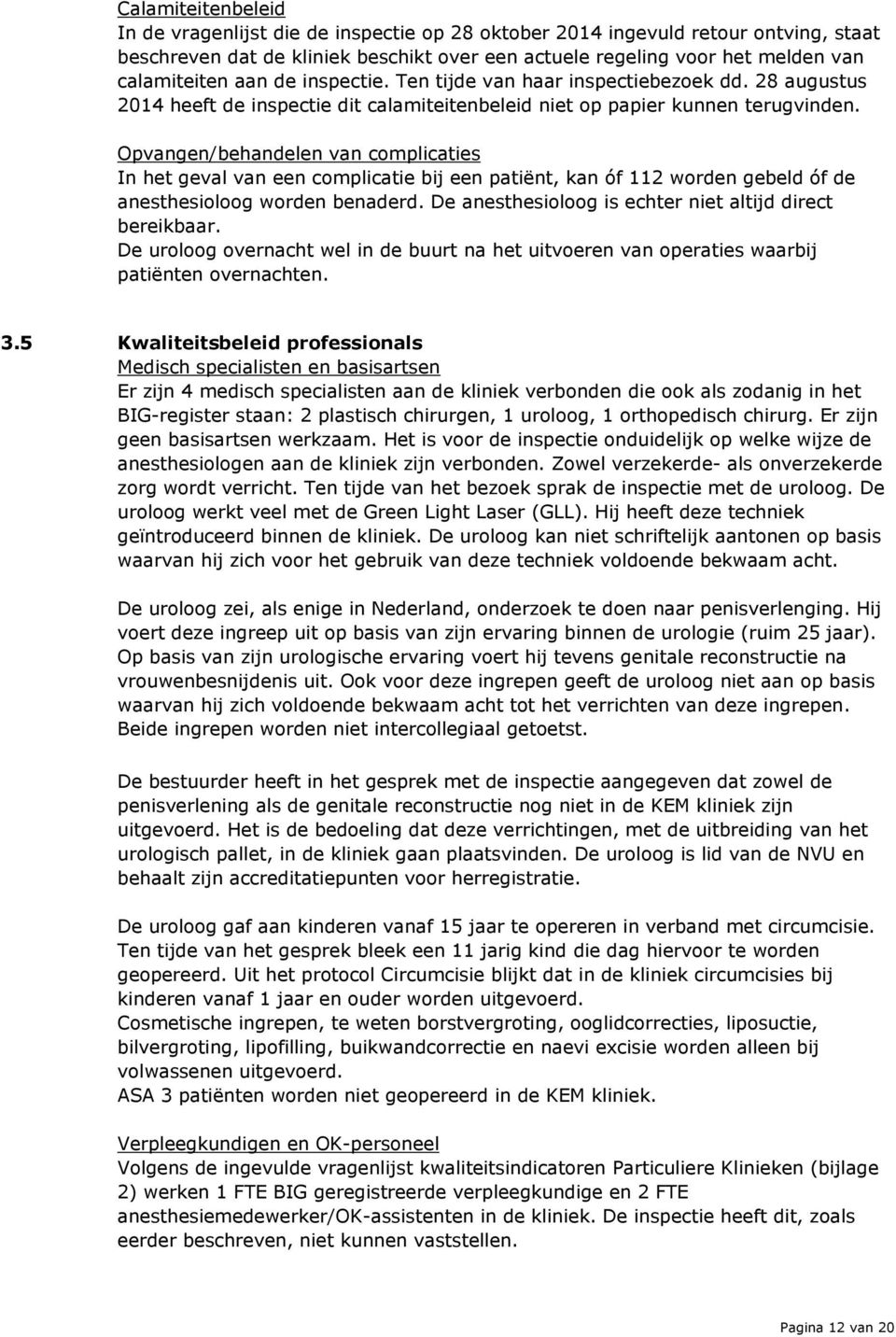 Opvangen/behandelen van complicaties In het geval van een complicatie bij een patiënt, kan óf 112 worden gebeld óf de anesthesioloog worden benaderd.