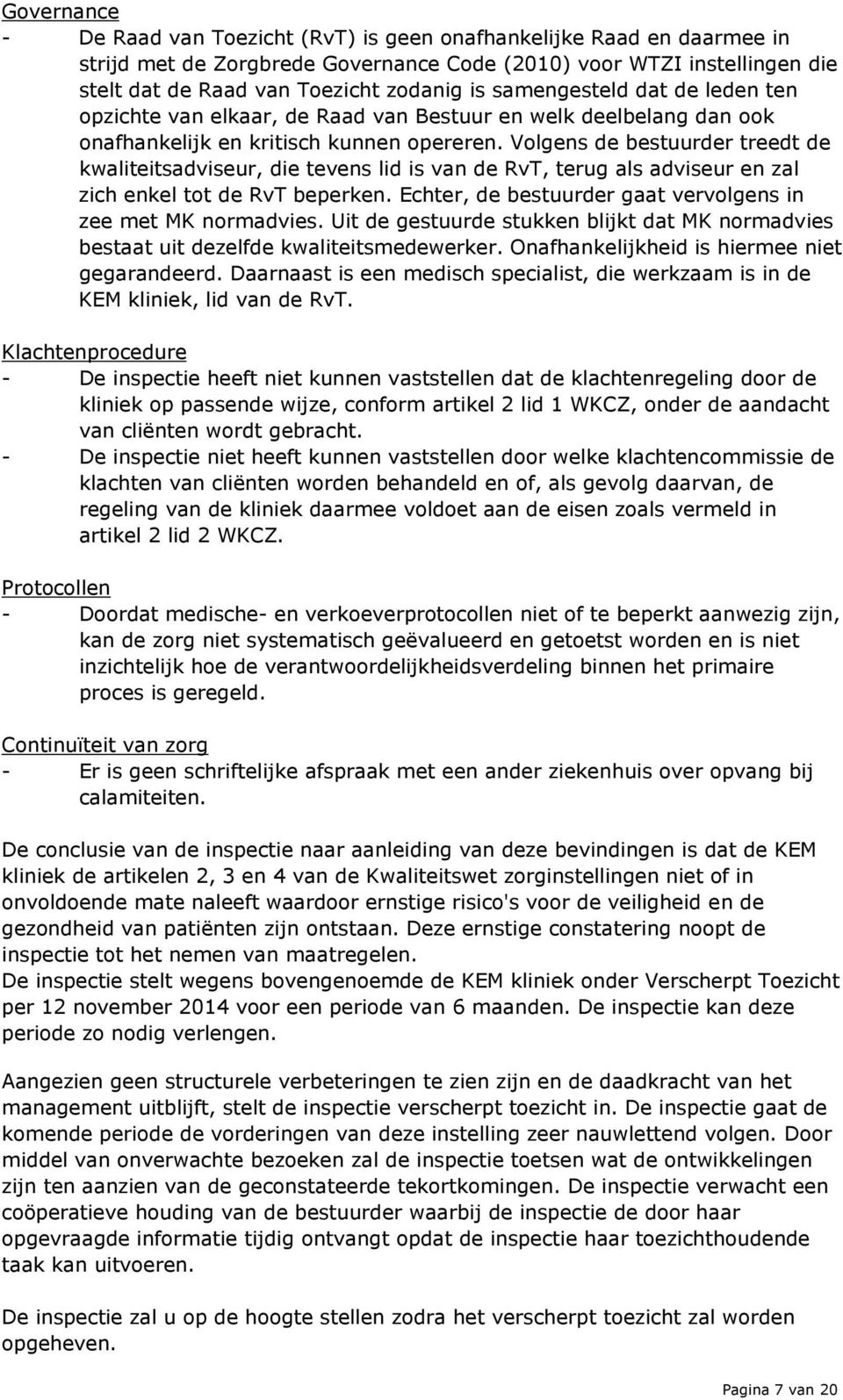 Volgens de bestuurder treedt de kwaliteitsadviseur, die tevens lid is van de RvT, terug als adviseur en zal zich enkel tot de RvT beperken.