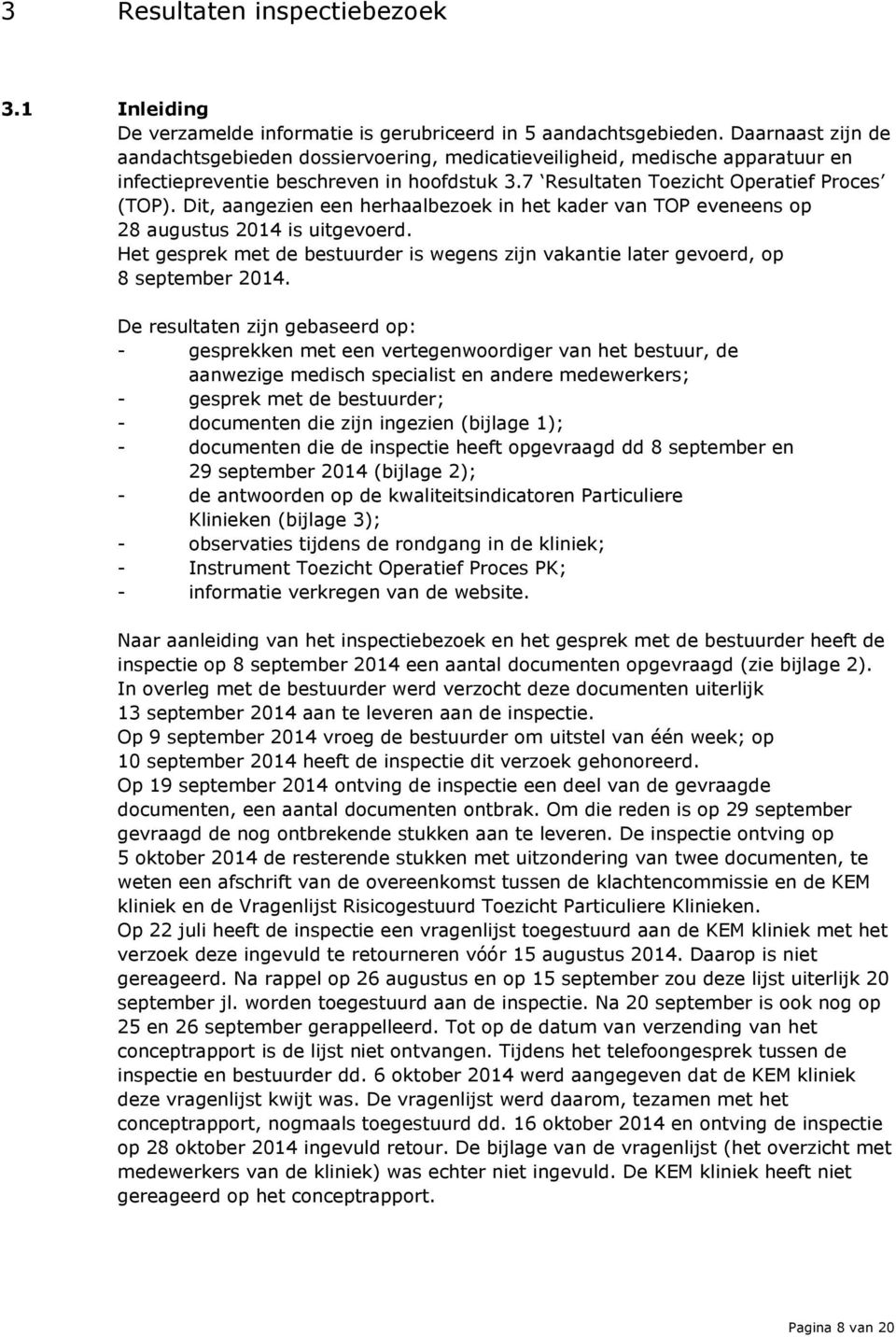 Dit, aangezien een herhaalbezoek in het kader van TOP eveneens op 28 augustus 2014 is uitgevoerd. Het gesprek met de bestuurder is wegens zijn vakantie later gevoerd, op 8 september 2014.