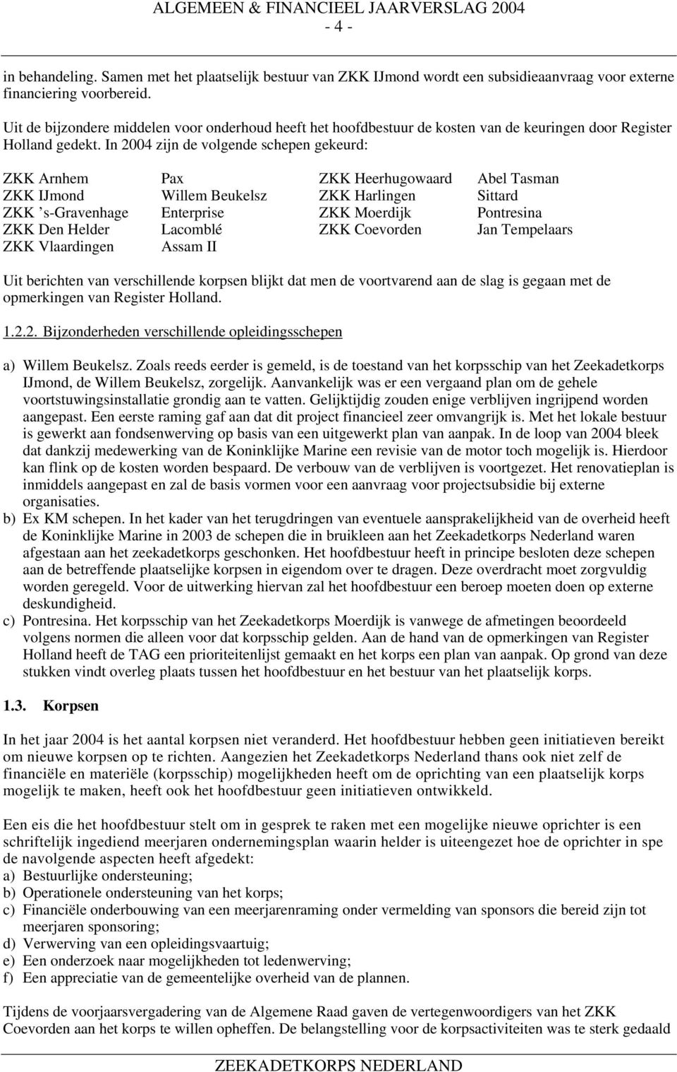 In 2004 zijn de volgende schepen gekeurd: ZKK Arnhem Pax ZKK Heerhugowaard Abel Tasman ZKK IJmond Willem Beukelsz ZKK Harlingen Sittard ZKK s-gravenhage Enterprise ZKK Moerdijk Pontresina ZKK Den
