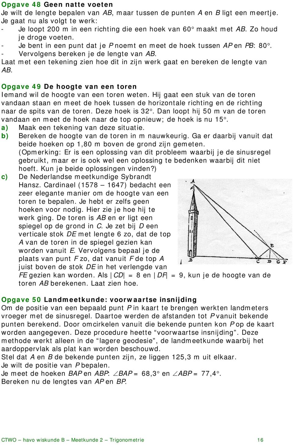 - Vervolgens bereken je de lengte van AB. Laat met een tekening zien hoe dit in zijn werk gaat en bereken de lengte van AB. Opgave 49 De hoogte van een toren Iemand wil de hoogte van een toren weten.