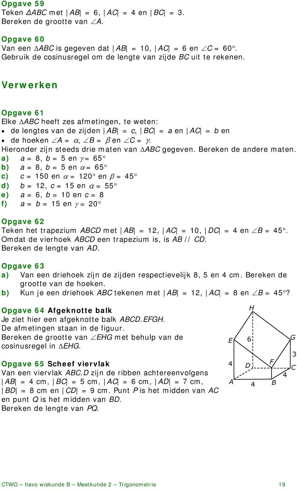 Verwerken Opgave 6 Elke ABC heeft zes afmetingen, te weten: de lengtes van de zijden AB = c, BC = a en AC = b en de hoeken A = α, B = β en C = γ. Hieronder zijn steeds drie maten van ABC gegeven.