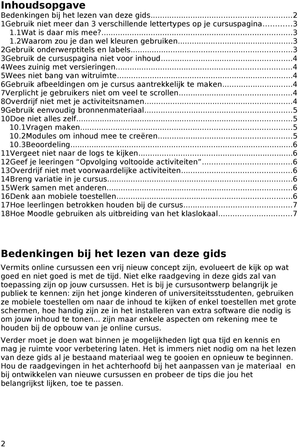 ..4 6Gebruik afbeeldingen om je cursus aantrekkelijk te maken...4 7Verplicht je gebruikers niet om veel te scrollen...4 8Overdrijf niet met je activiteitsnamen...4 9Gebruik eenvoudig bronnenmateriaal.