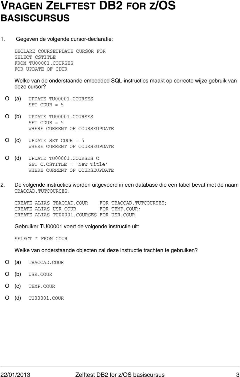 COURSES SET CDUR = 5 WHERE CURRENT OF COURSEUPDATE O (c) UPDATE SET CDUR = 5 WHERE CURRENT OF COURSEUPDATE O (d) UPDATE TU00001.COURSES C SET C.CSTITLE = 'New Title' WHERE CURRENT OF COURSEUPDATE 2.