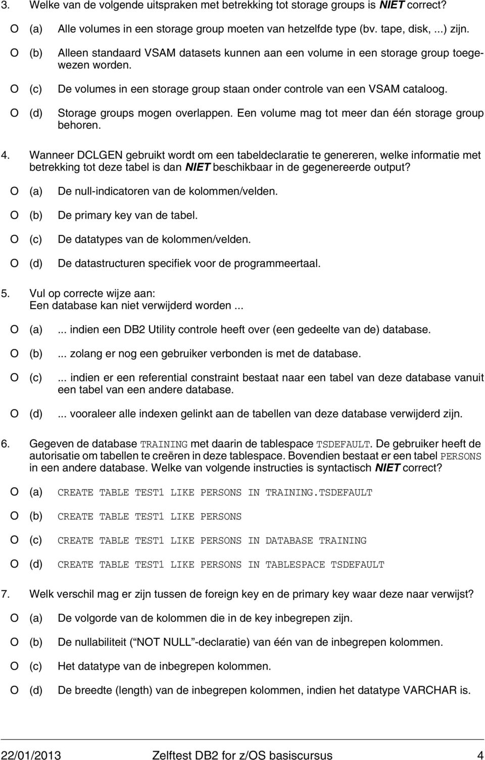 O (d) Storage groups mogen overlappen. Een volume mag tot meer dan één storage group behoren. 4.