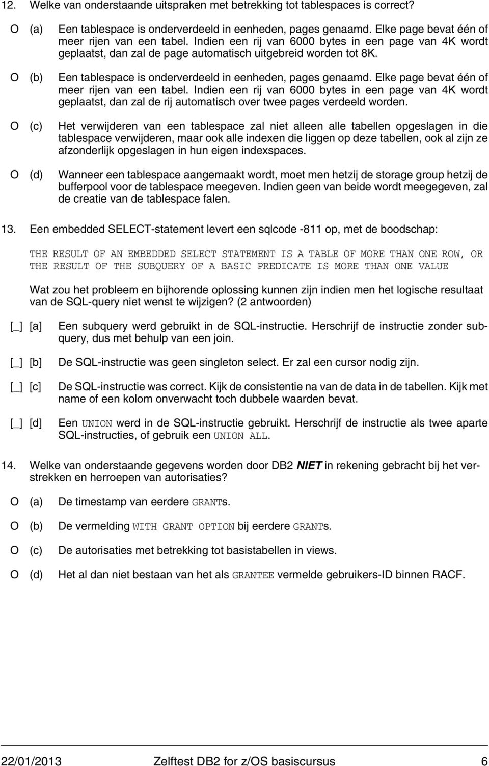 Elke page bevat één of meer rijen van een tabel. Indien een rij van 6000 bytes in een page van 4K wordt geplaatst, dan zal de rij automatisch over twee pages verdeeld worden.