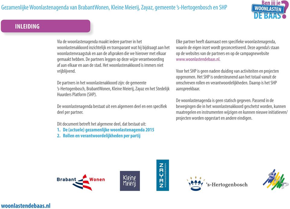 De partners in het woonlastenakkoord zijn: de gemeente s-hertogenbosch, BrabantWonen, Kleine Meierij, Zayaz en het Stedelijk Huurders Platform (SHP).