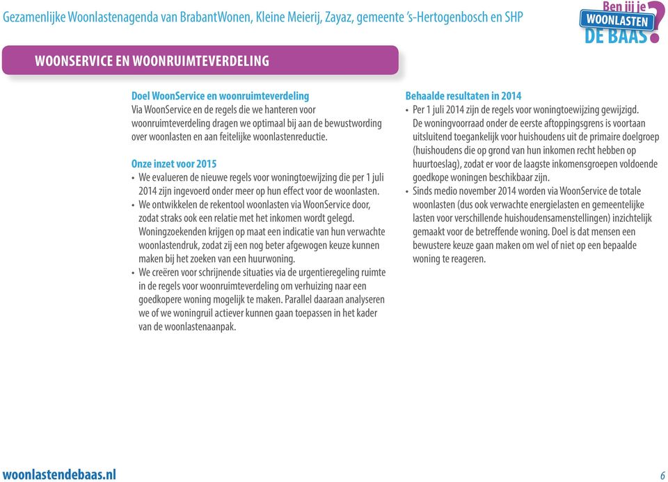 Onze inzet voor 2015 We evalueren de nieuwe regels voor woningtoewijzing die per 1 juli 2014 zijn ingevoerd onder meer op hun effect voor de woonlasten.