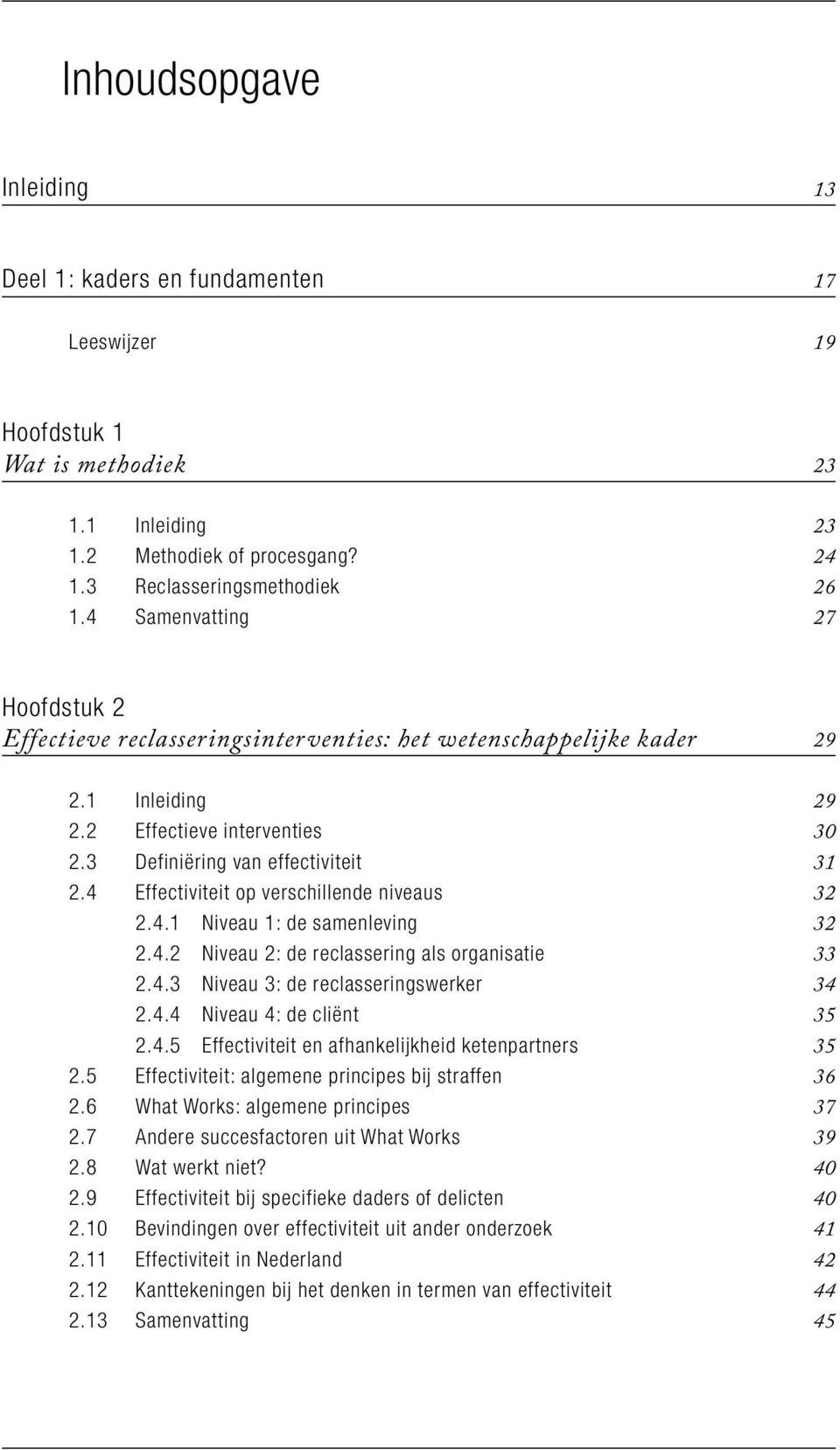 4 Effectiviteit op verschillende niveaus 32 2.4.1 Niveau 1: de samenleving 32 2.4.2 Niveau 2: de reclassering als organisatie 33 2.4.3 Niveau 3: de reclasseringswerker 34 2.4.4 Niveau 4: de cliënt 35 2.