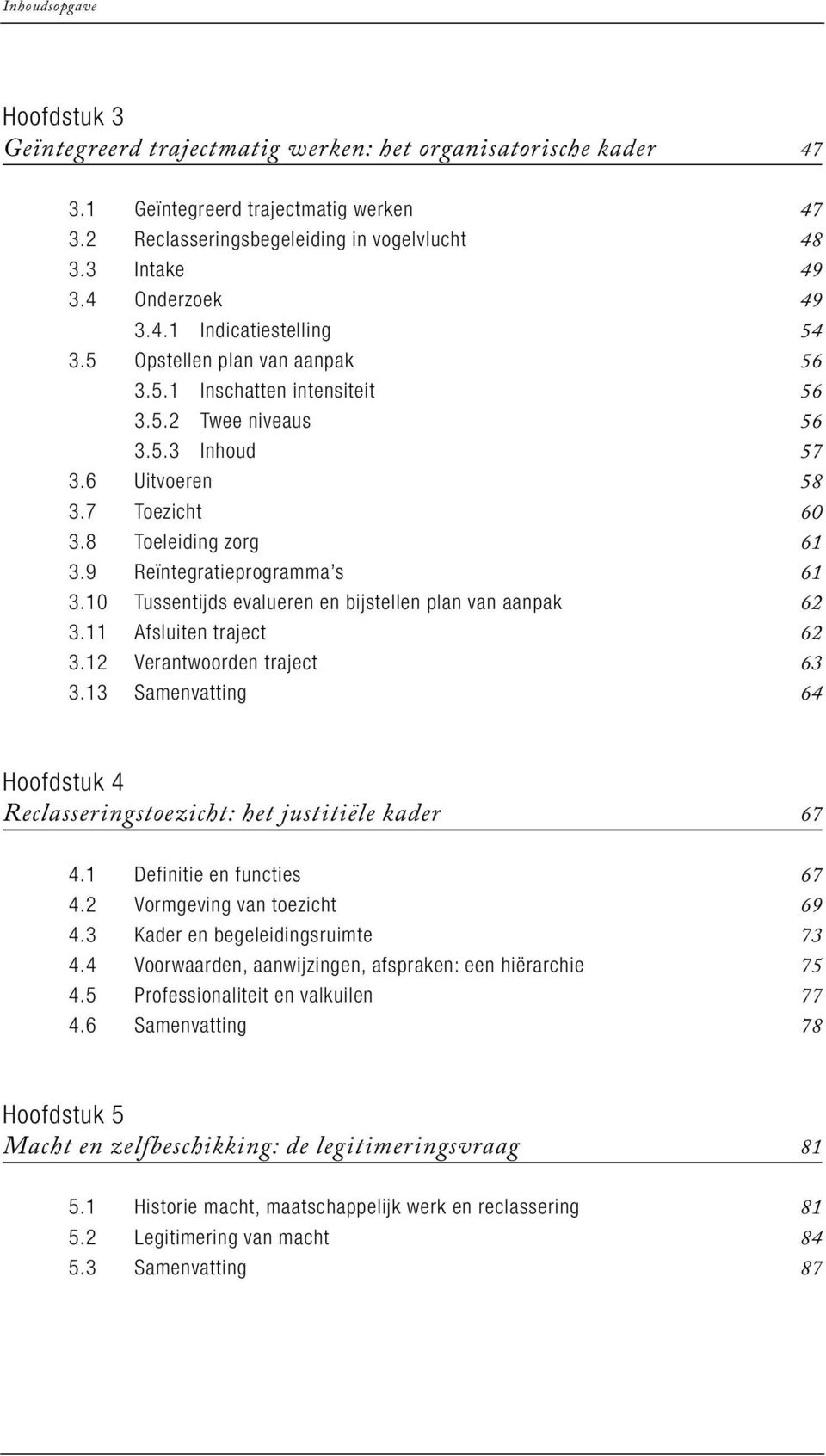 10 Tussentijds evalueren en bijstellen plan van aanpak 62 3.11 Afsluiten traject 62 3.12 Verantwoorden traject 63 3.13 Samenvatting 64 Hoofdstuk 4 Reclasseringstoezicht: het justitiële kader 67 4.