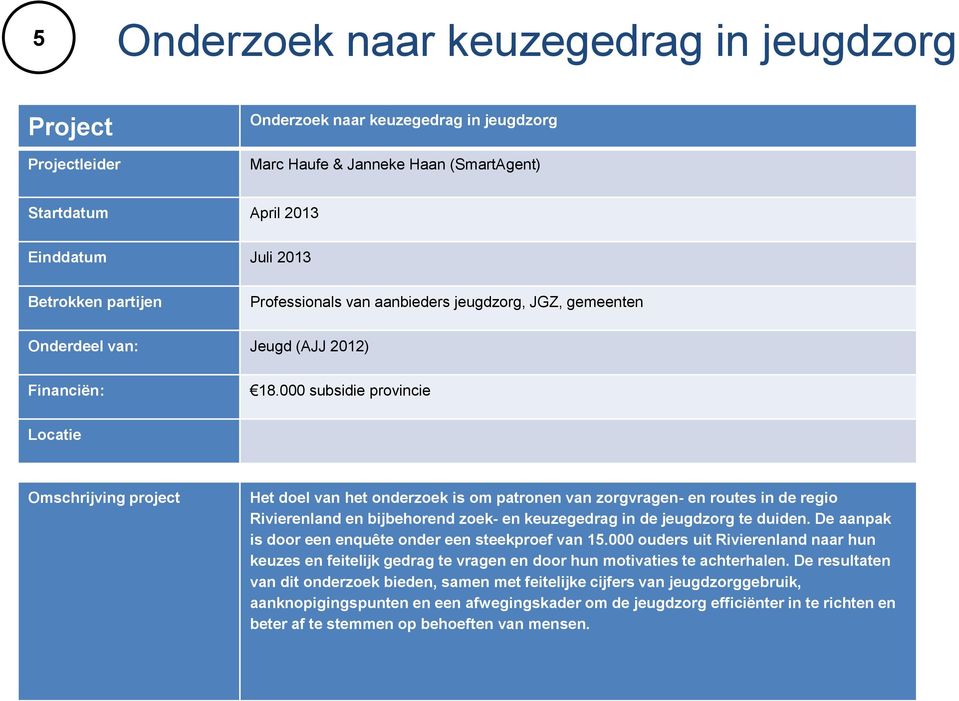 000 subsidie provincie Het doel van het onderzoek is om patronen van zorgvragen- en routes in de regio Rivierenland en bijbehorend zoek- en keuzegedrag in de jeugdzorg te duiden.