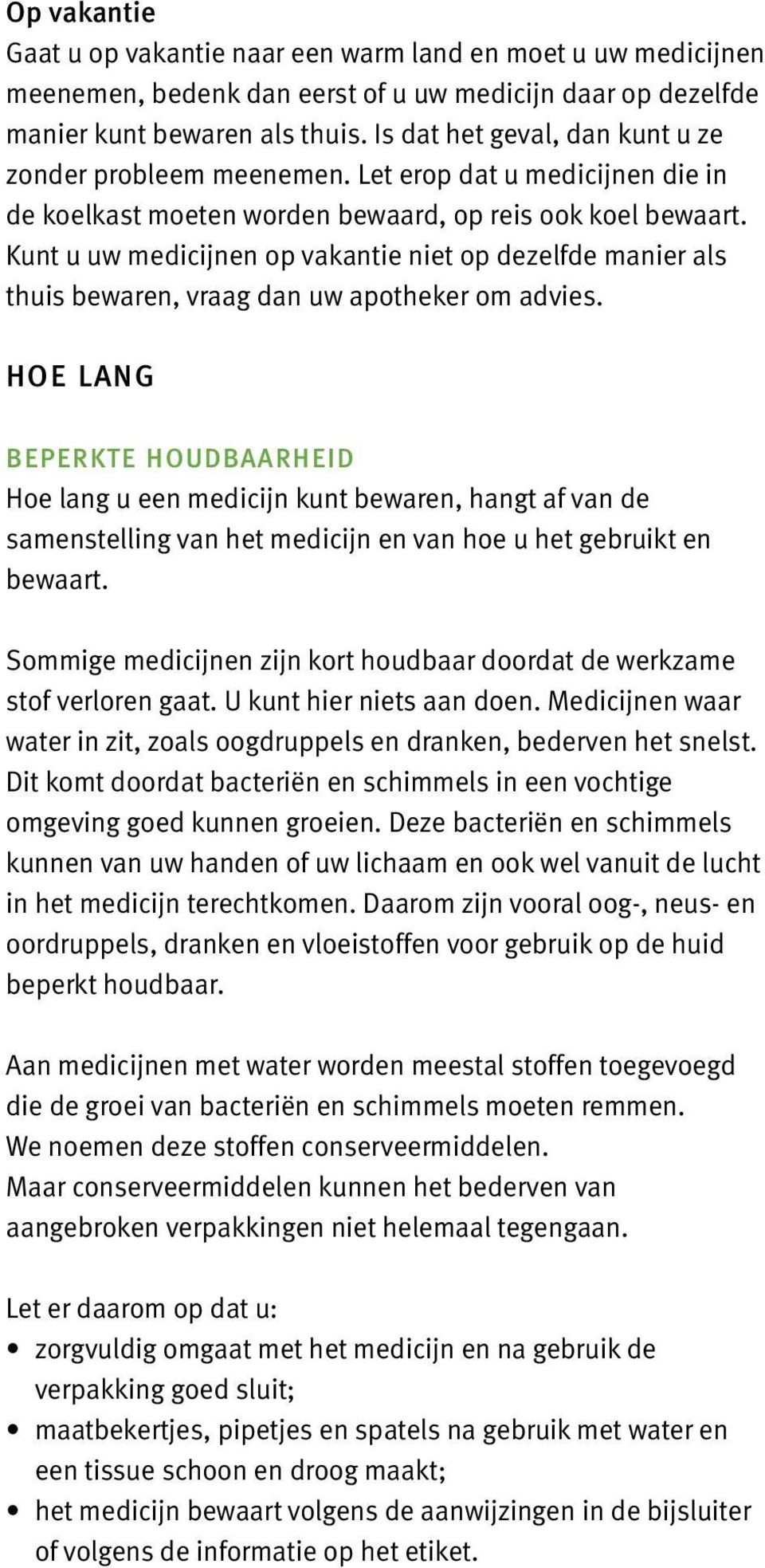 Kunt u uw medicijnen op vakantie niet op dezelfde manier als thuis bewaren, vraag dan uw apotheker om advies.