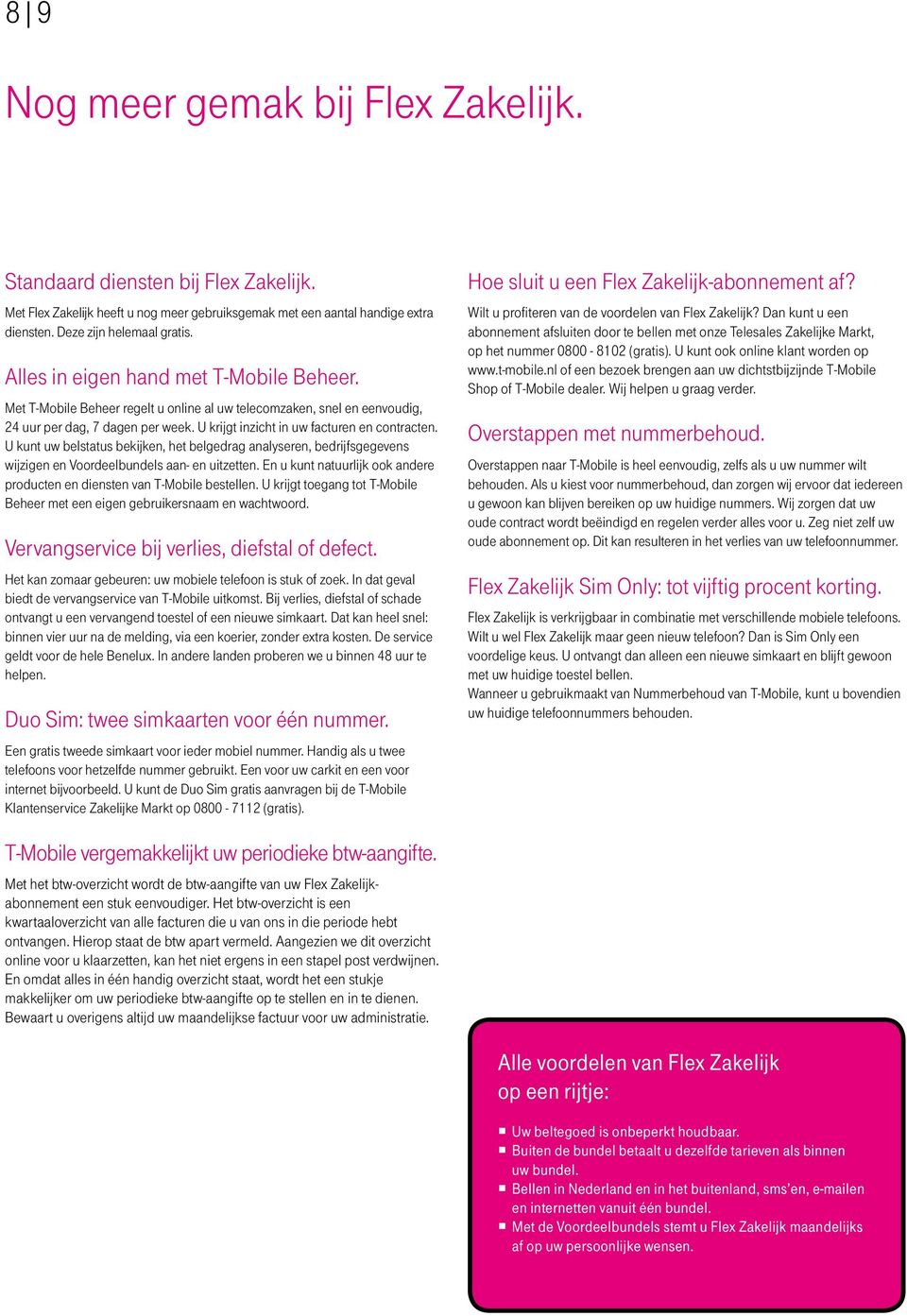 U kunt uw belstatus bekijken, het belgedrag analyseren, bedrijfsgegevens wijzigen en Voordeelbundels aan- en uitzetten. En u kunt natuurlijk ook andere producten en diensten van T-Mobile bestellen.