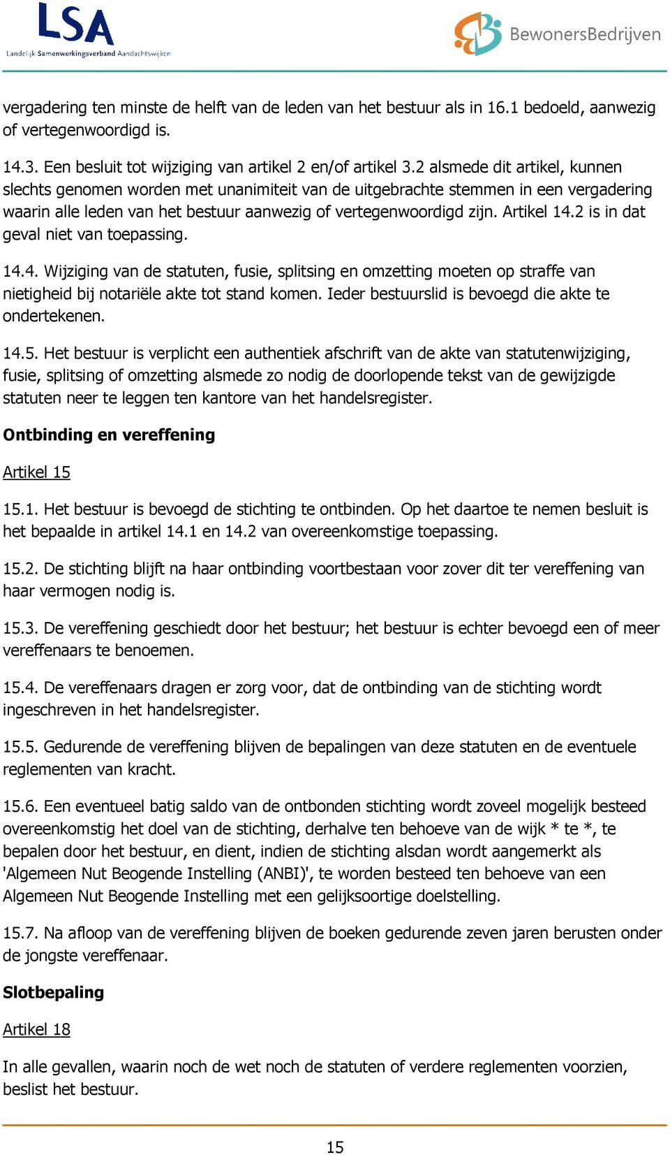 2 is in dat geval niet van toepassing. 14.4. Wijziging van de statuten, fusie, splitsing en omzetting moeten op straffe van nietigheid bij notariële akte tot stand komen.