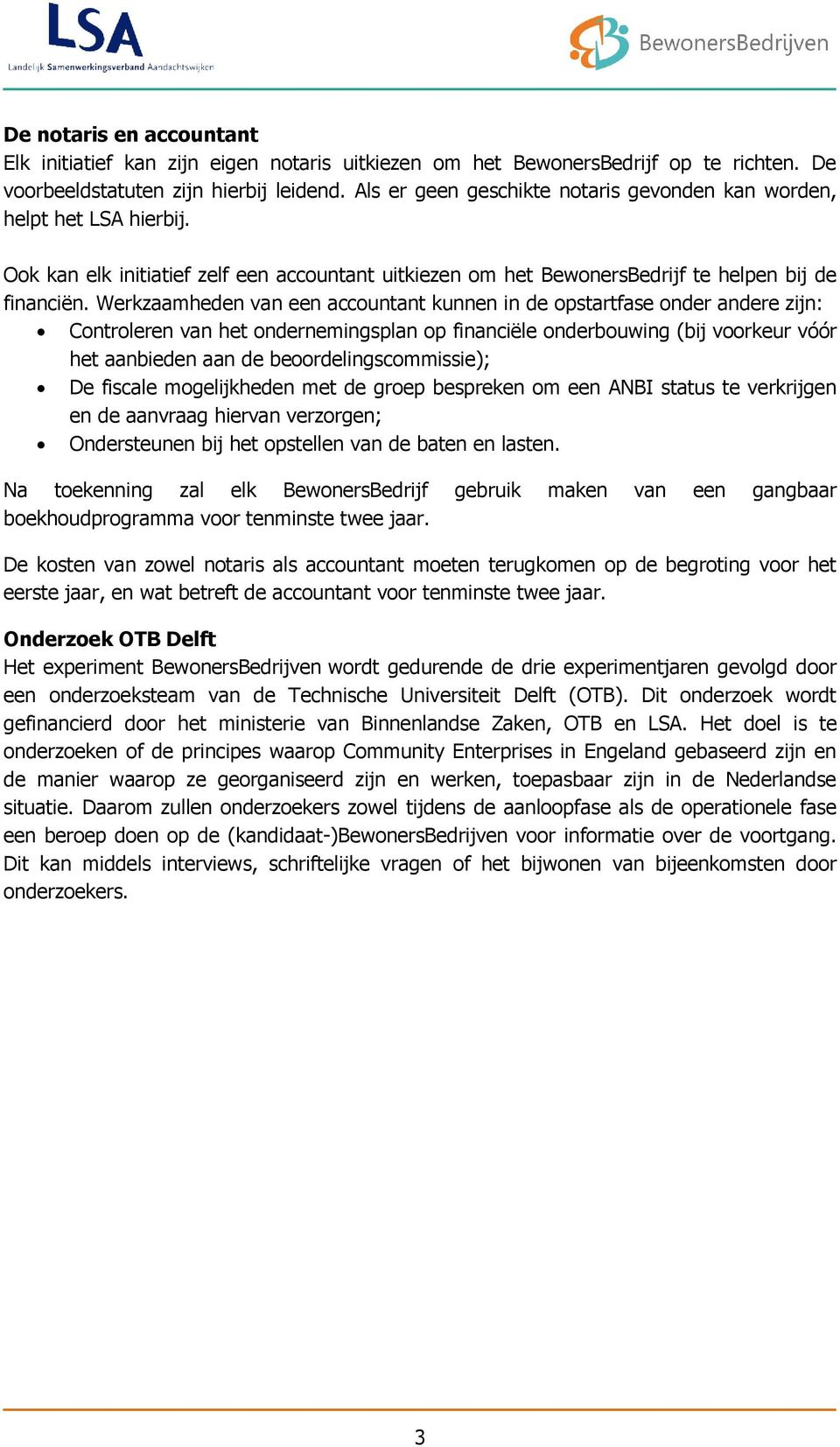 Werkzaamheden van een accountant kunnen in de opstartfase onder andere zijn: Controleren van het ondernemingsplan op financiële onderbouwing (bij voorkeur vóór het aanbieden aan de