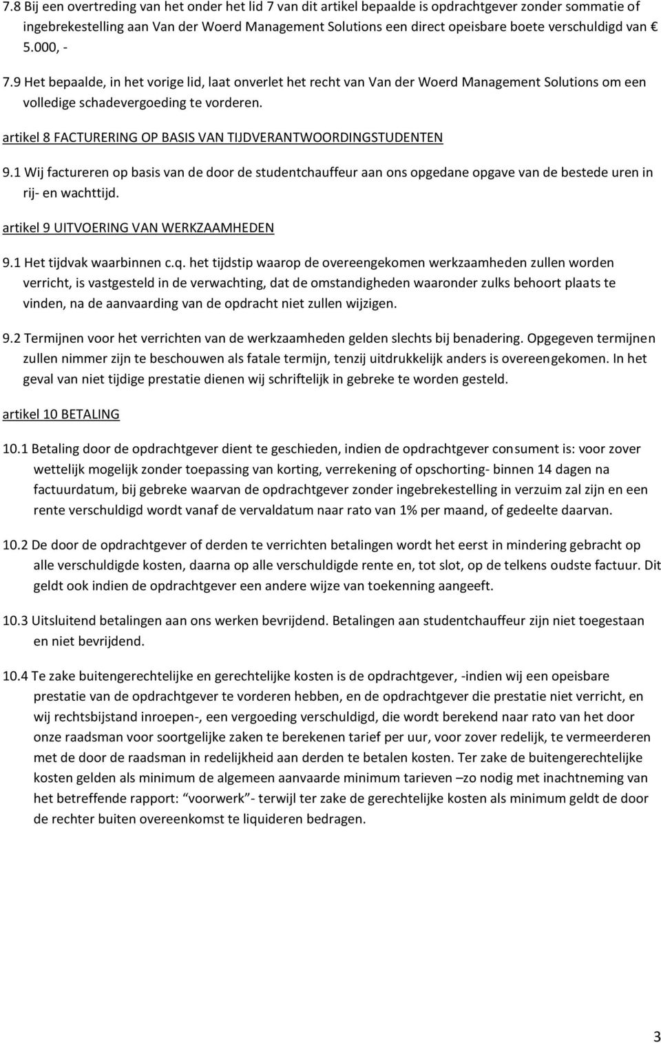 artikel 8 FACTURERING OP BASIS VAN TIJDVERANTWOORDINGSTUDENTEN 9.1 Wij factureren op basis van de door de studentchauffeur aan ons opgedane opgave van de bestede uren in rij- en wachttijd.