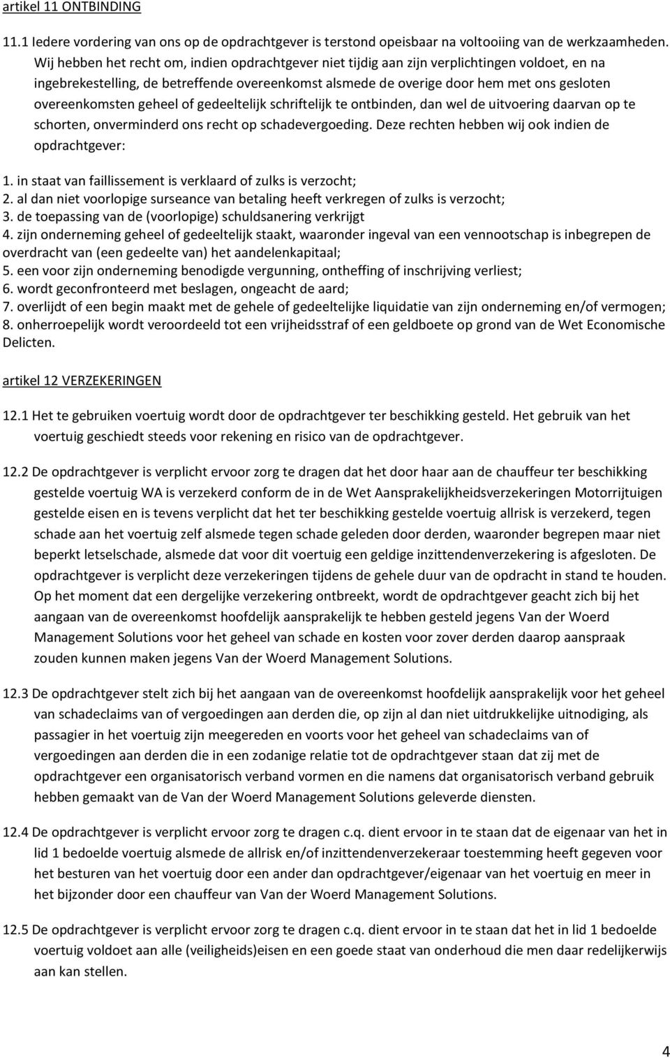 overeenkomsten geheel of gedeeltelijk schriftelijk te ontbinden, dan wel de uitvoering daarvan op te schorten, onverminderd ons recht op schadevergoeding.