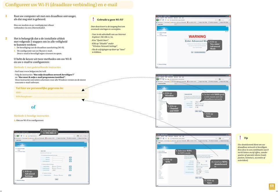 De beveiliging van de draadloze aansluiting (Wi-fi). B. De configuratie van uw Skynet e-mail. Deze e-mail is beveiligd tegen virussen en spam.