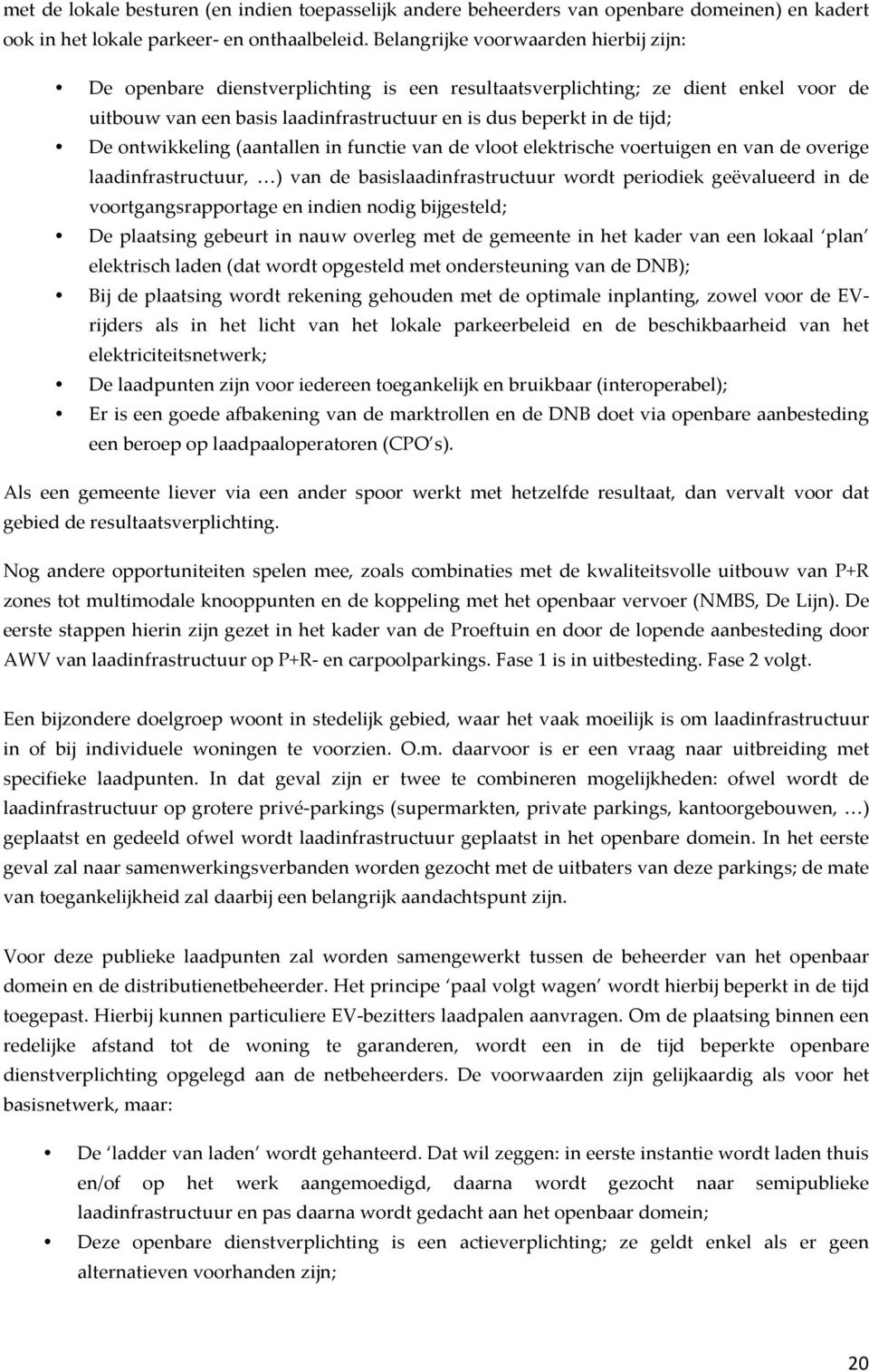 ontwikkeling (aantallen in functie van de vloot elektrische voertuigen en van de overige laadinfrastructuur, ) van de basislaadinfrastructuur wordt periodiek geëvalueerd in de voortgangsrapportage en