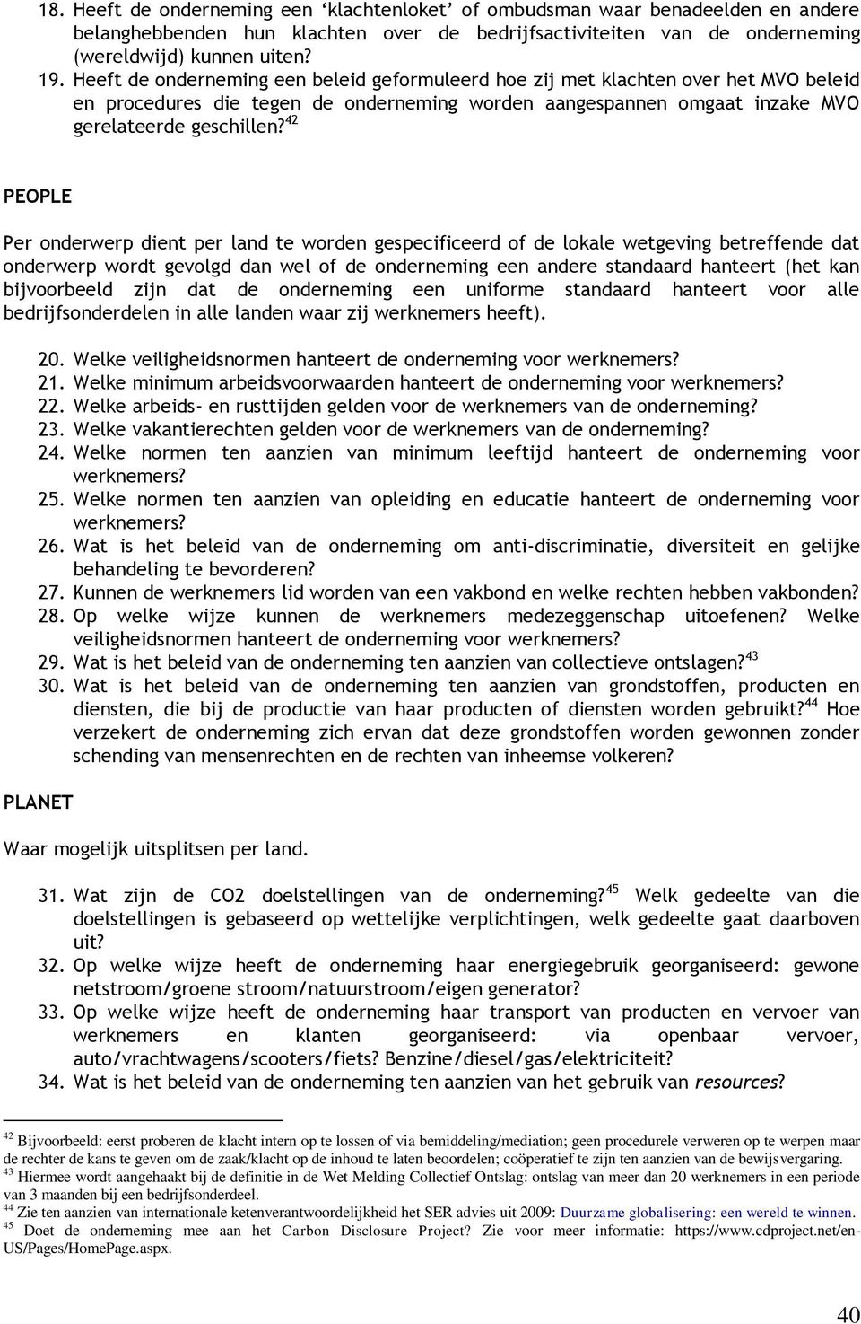 42 PEOPLE Per onderwerp dient per land te worden gespecificeerd of de lokale wetgeving betreffende dat onderwerp wordt gevolgd dan wel of de onderneming een andere standaard hanteert (het kan