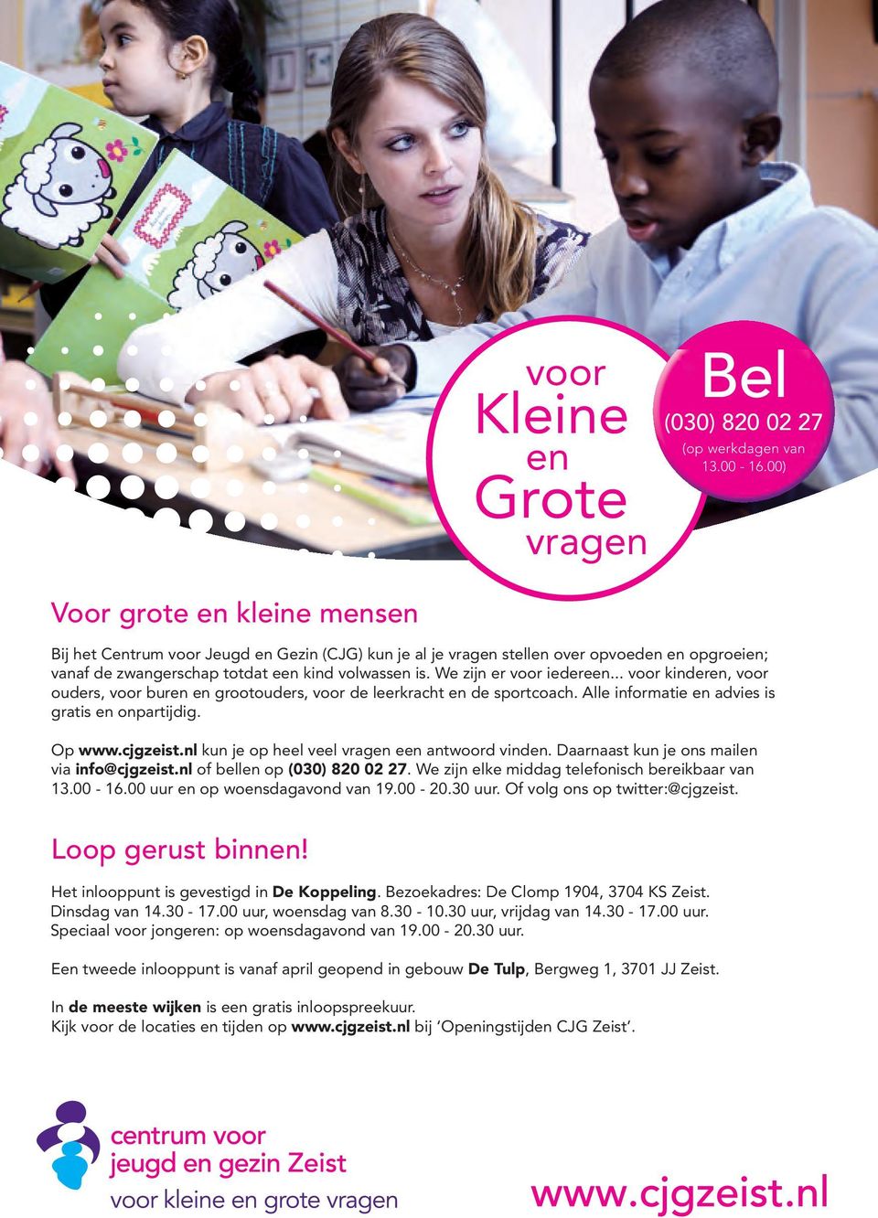 We zijn er voor iedereen... voor kinderen, voor ouders, voor buren en grootouders, voor de leerkracht en de sportcoach. Alle informatie en advies is gratis en onpartijdig. Op www.cjgzeist.