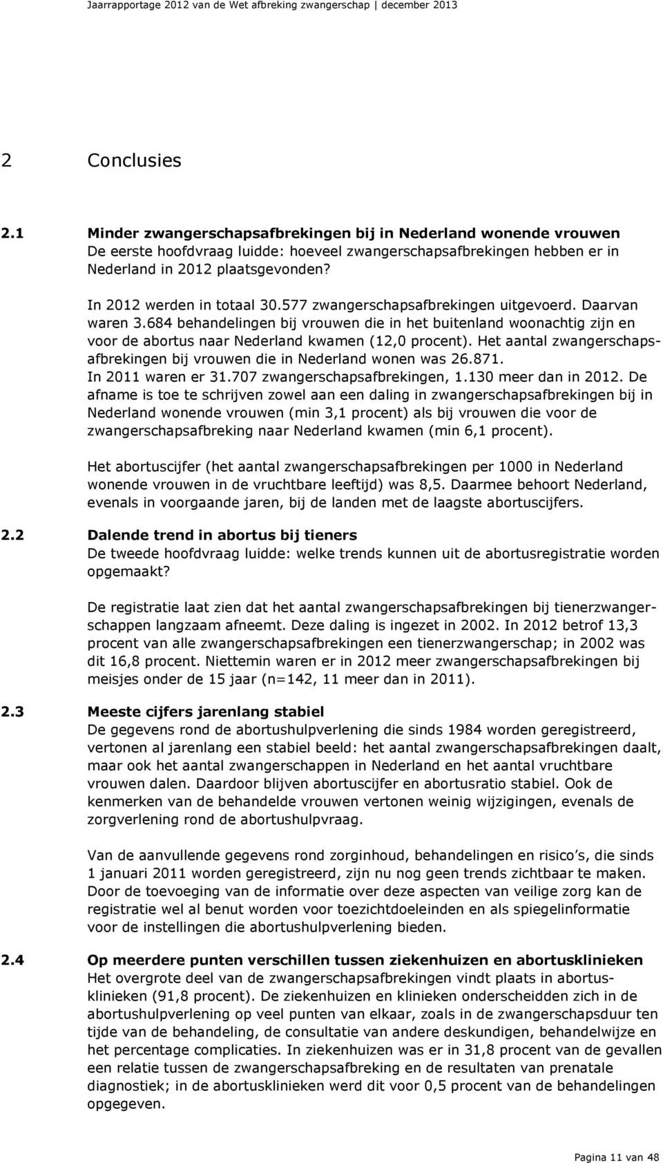 In 2012 werden in totaal 30.577 zwangerschapsafbrekingen uitgevoerd. Daarvan waren 3.