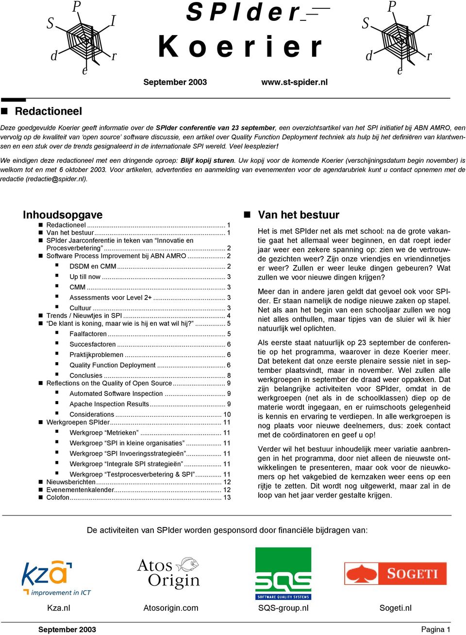 Uw kopij voo komn Koi (vschijningsatum bgin novmb) is wlkom tot n mt 6 oktob 2003. Voo atikln, avtntis n aanmling van vnmntn voo agnaubik kunt u contact opnmn mt acti (acti@spi.nl). Ractionl.