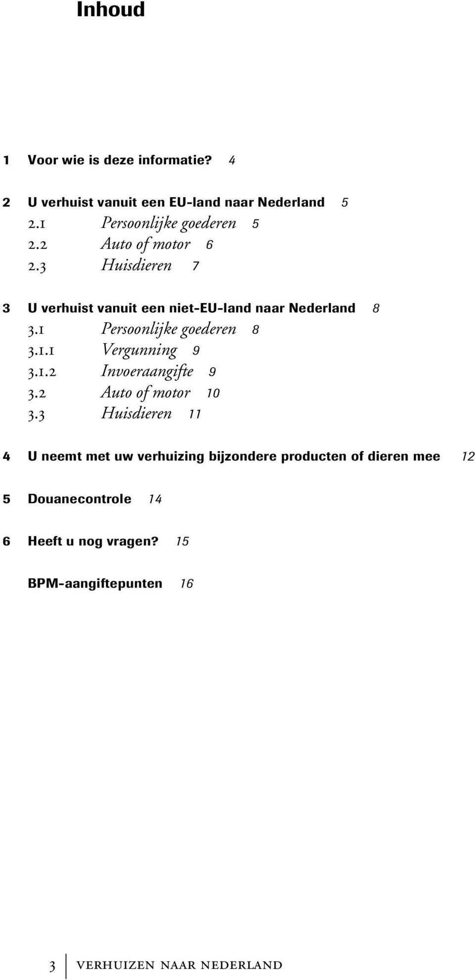 1.1 Vergunning 9 3.1.2 Invoeraangifte 9 3.2 Auto of motor 10 3.