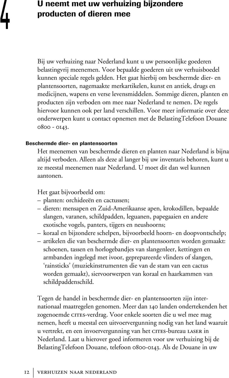 Het gaat hierbij om beschermde dier- en plantensoorten, nagemaakte merkartikelen, kunst en antiek, drugs en medicijnen, wapens en verse levensmiddelen.