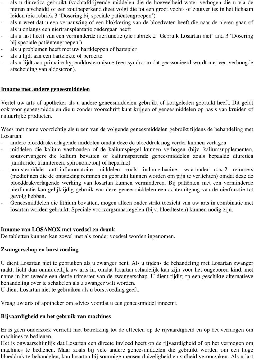 niertransplantatie ondergaan heeft - als u last heeft van een verminderde nierfunctie (zie rubriek 2 "Gebruik Losartan niet" and 3 Dosering bij speciale patiëntengroepen ) - als u problemen heeft met