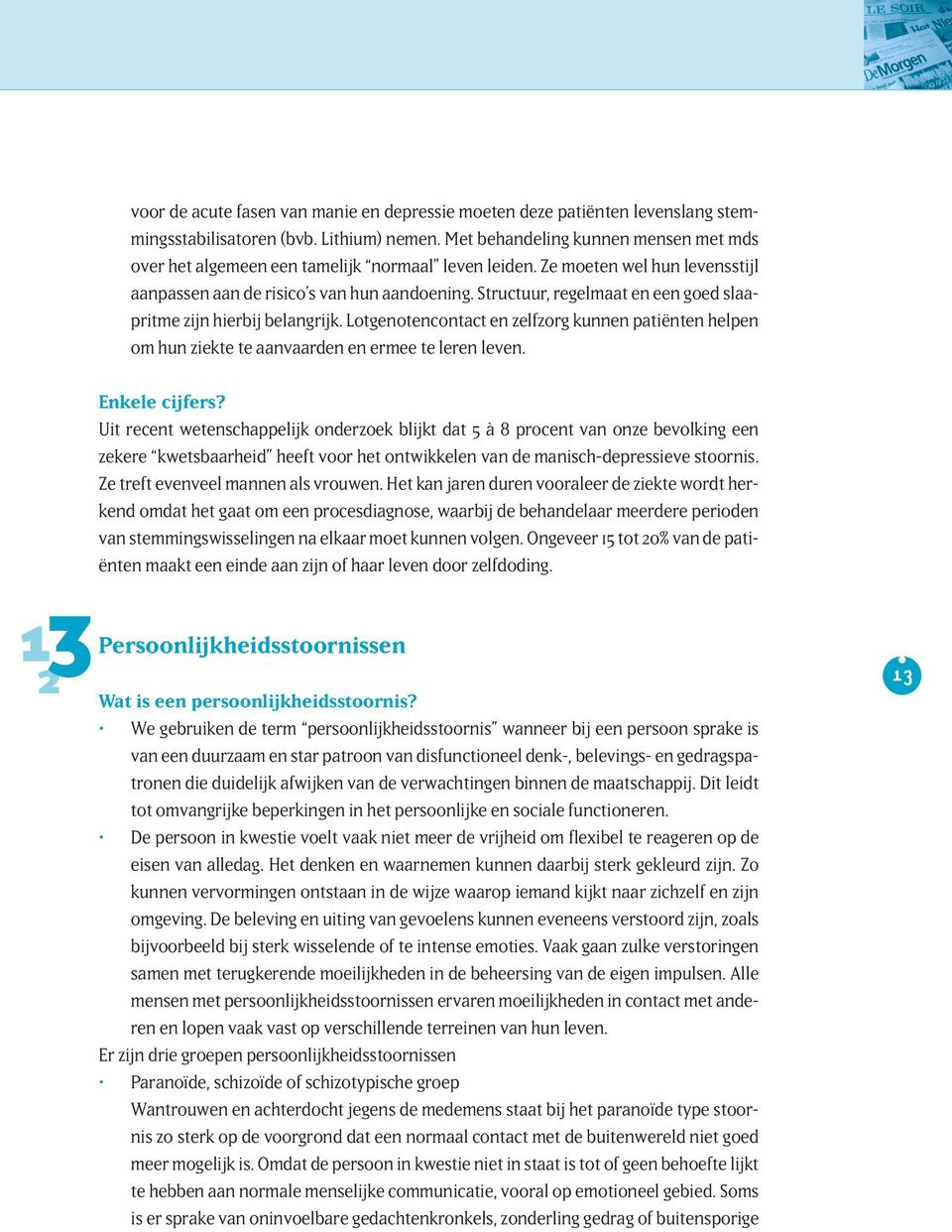 Structuur, regelmaat en een goed slaapritme zijn hierbij belangrijk. Lotgenotencontact en zelfzorg kunnen patiënten helpen om hun ziekte te aanvaarden en ermee te leren leven. 1 2 3 Enkele cijfers?