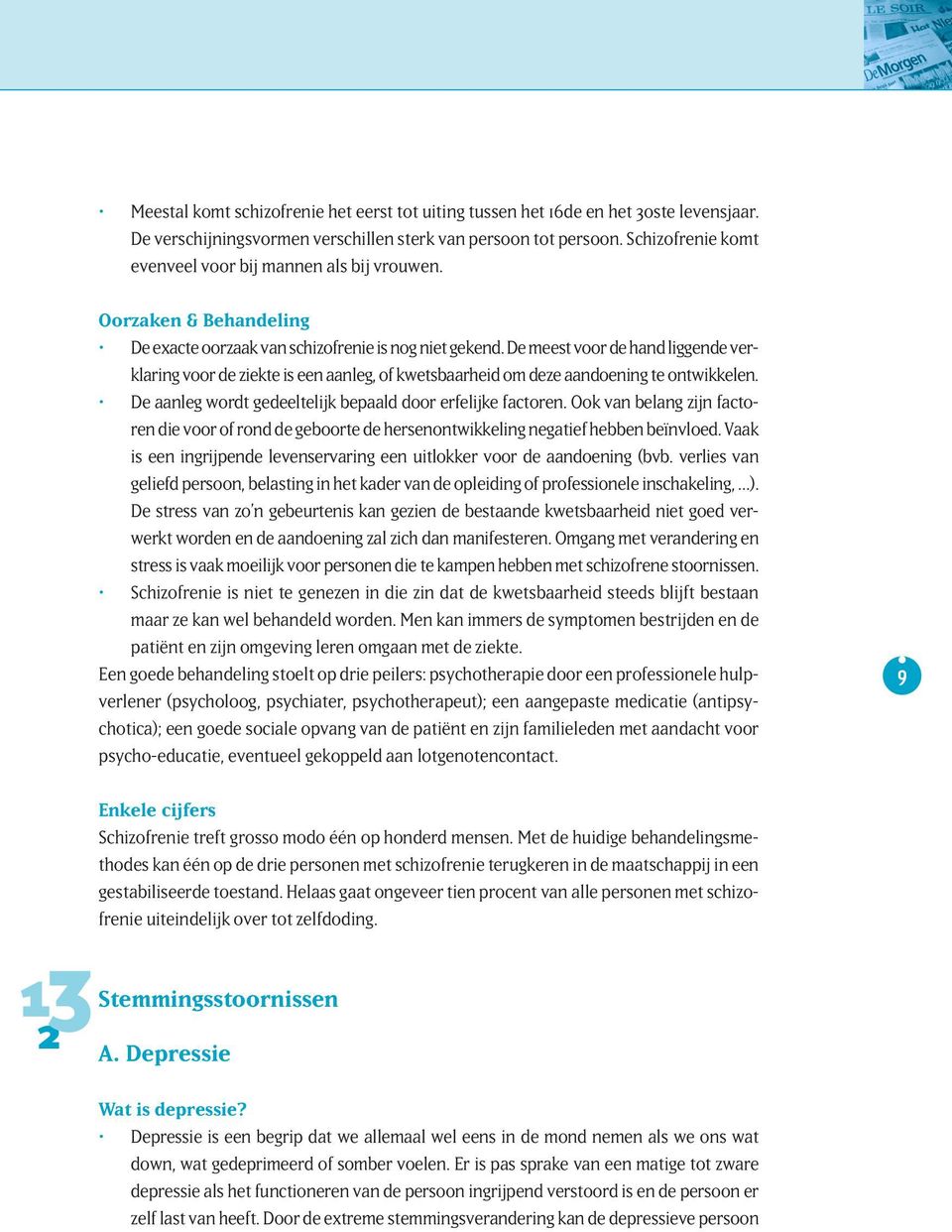 De meest voor de hand liggende verklaring voor de ziekte is een aanleg, of kwetsbaarheid om deze aandoening te ontwikkelen. De aanleg wordt gedeeltelijk bepaald door erfelijke factoren.