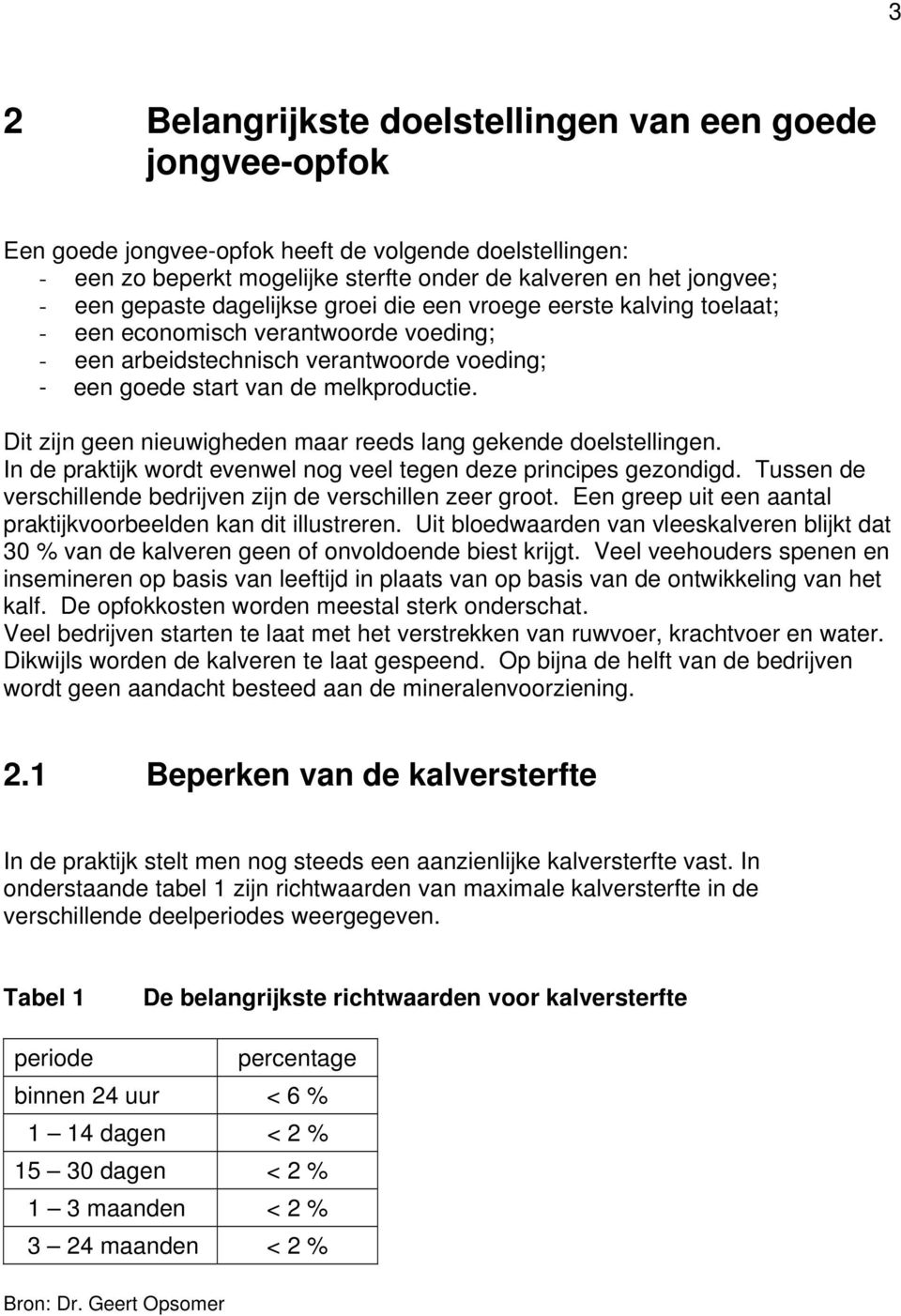 Dit zijn geen nieuwigheden maar reeds lang gekende doelstellingen. In de praktijk wordt evenwel nog veel tegen deze principes gezondigd.