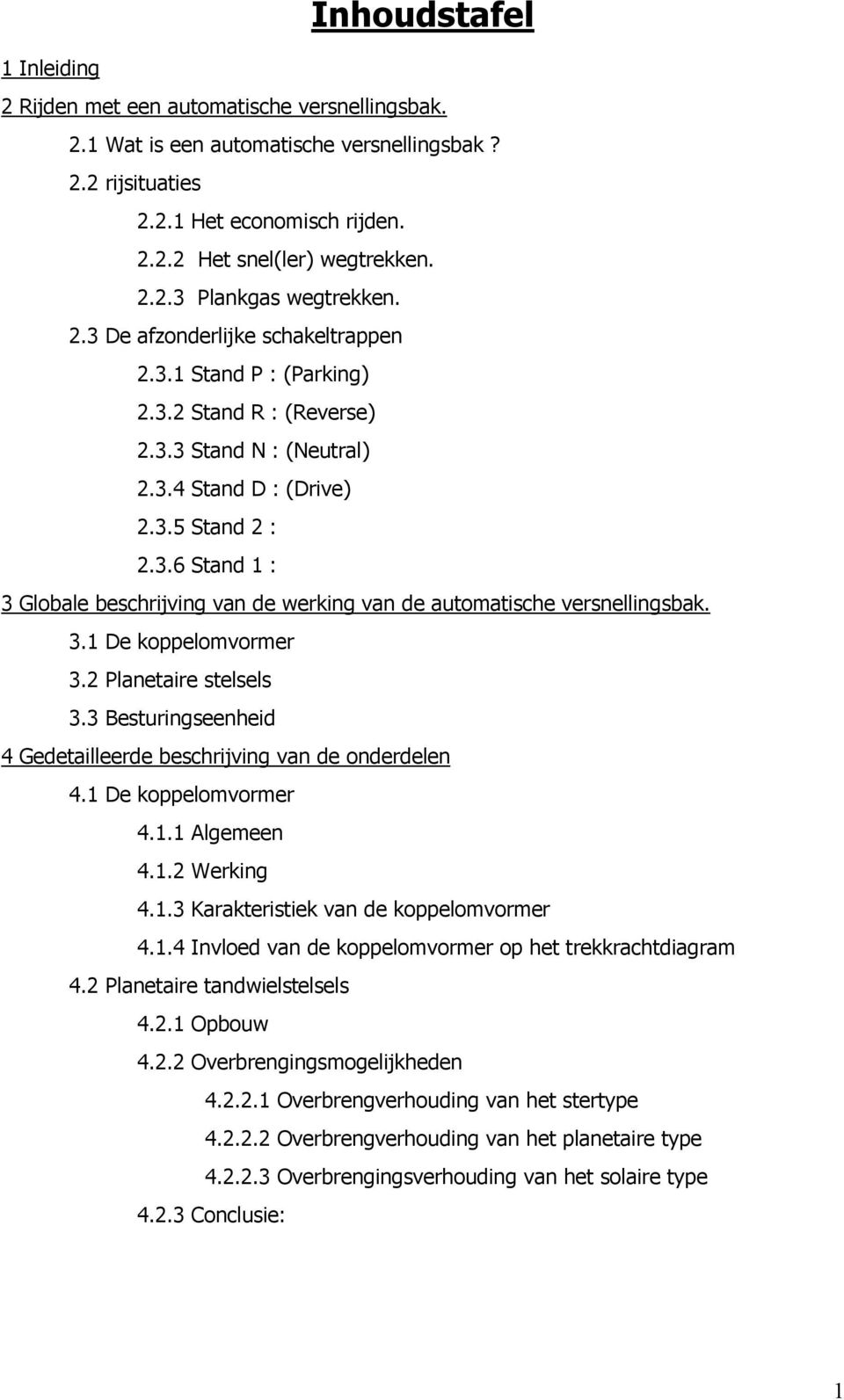 3.1 De koppelomvormer 3.2 Planetaire stelsels 3.3 Besturingseenheid 4 Gedetailleerde beschrijving van de onderdelen 4.1 De koppelomvormer 4.1.1 Algemeen 4.1.2 Werking 4.1.3 Karakteristiek van de koppelomvormer 4.