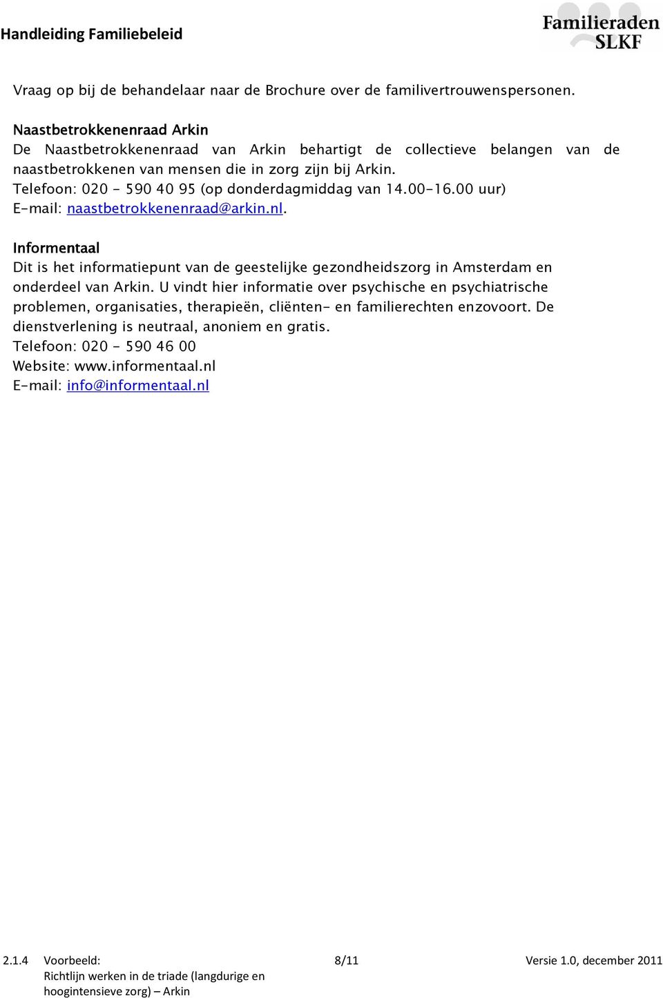 Telefoon: 020-590 40 95 (op donderdagmiddag van 14.00-16.00 uur) E-mail: naastbetrokkenenraad@arkin.nl.