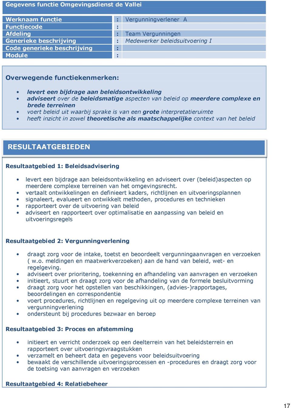 het beleid Resultaatgebied 1: Beleidsadvisering levert een bijdrage aan beleidsontwikkeling en adviseert over (beleid)aspecten op meerdere complexe terreinen van het omgevingsrecht.