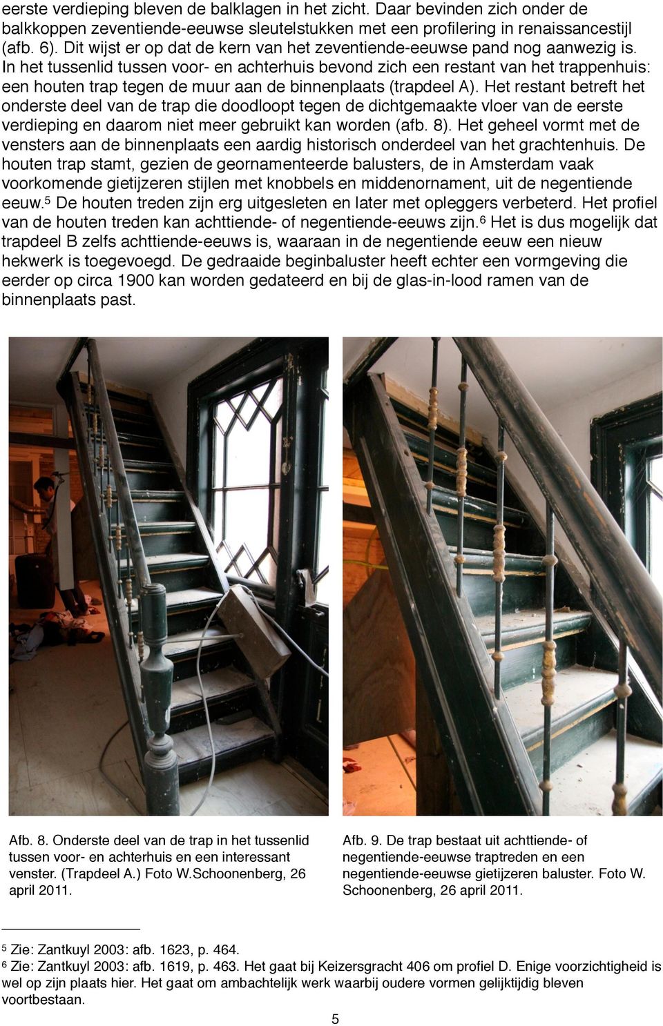 In het tussenlid tussen voor- en achterhuis bevond zich een restant van het trappenhuis: een houten trap tegen de muur aan de binnenplaats (trapdeel A).