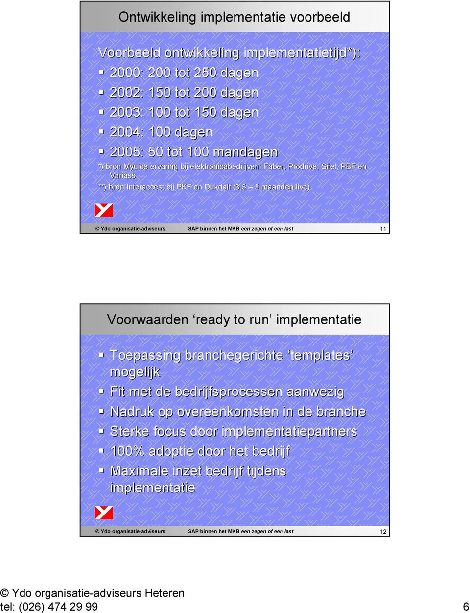 zegen of een last 11 Voorwaarden ready to run implementatie Toepassing branchegerichte templates mogelijk Fit met de bedrijfsprocessen aanwezig Nadruk op overeenkomsten in de branche