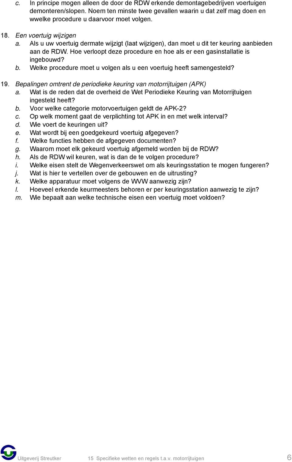 Hoe verloopt deze procedure en hoe als er een gasinstallatie is ingebouwd? b. Welke procedure moet u volgen als u een voertuig heeft samengesteld? 19.