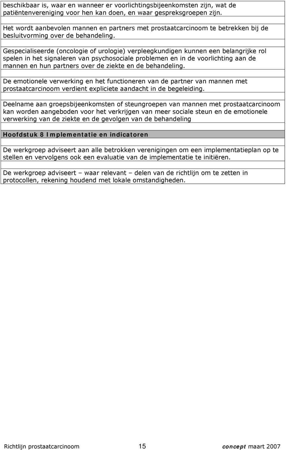 Gespecialiseerde (oncologie of urologie) verpleegkundigen kunnen een belangrijke rol spelen in het signaleren van psychosociale problemen en in de voorlichting aan de mannen en hun partners over de