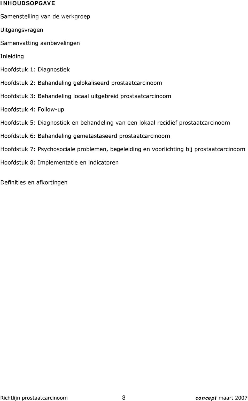 behandeling van een lokaal recidief prostaatcarcinoom Hoofdstuk 6: Behandeling gemetastaseerd prostaatcarcinoom Hoofdstuk 7: Psychosociale problemen,