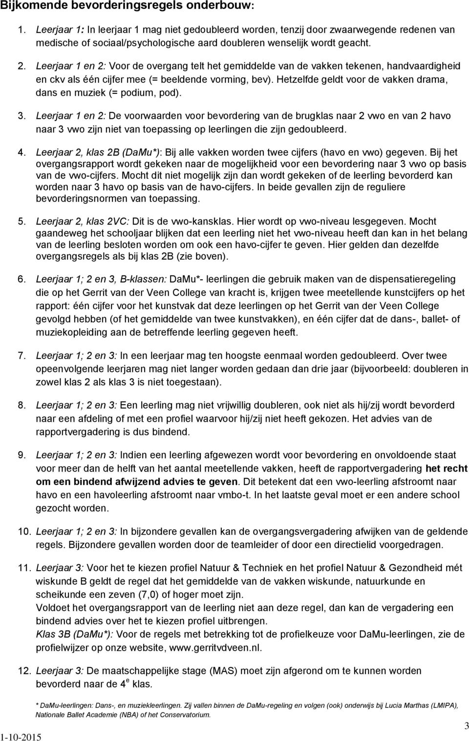 Leerjaar 1 en 2: Voor de overgang telt het gemiddelde van de vakken tekenen, handvaardigheid en ckv als één cijfer mee (= beeldende vorming, bev).