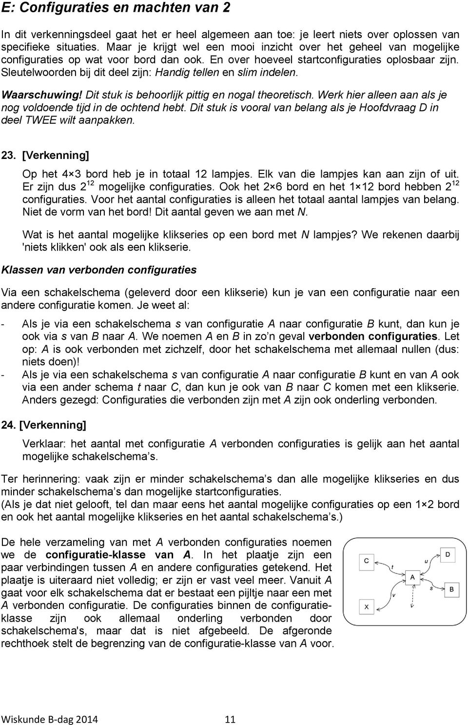 Sleutelwoorden bij dit deel zijn: Handig tellen en slim indelen. Waarschuwing! Dit stuk is behoorlijk pittig en nogal theoretisch. Werk hier alleen aan als je nog voldoende tijd in de ochtend hebt.