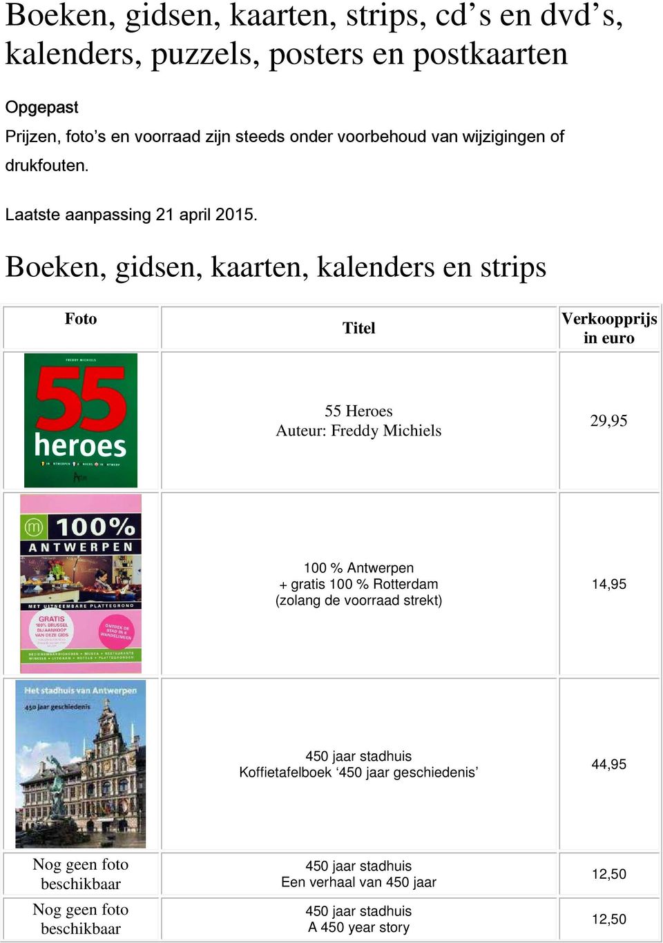 Boeken, gidsen, kaarten, kalenders en strips Foto Titel Verkoopprijs in euro 55 Heroes Auteur: Freddy Michiels 29,95 100 % Antwerpen + gratis 100 %