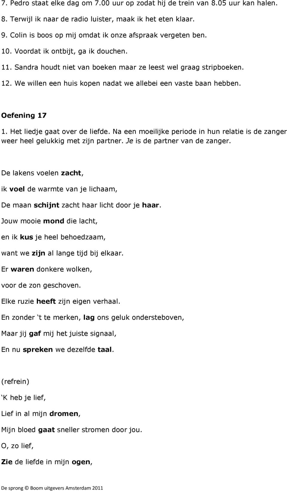 We willen een huis kopen nadat we allebei een vaste baan hebben. Oefening 17 1. Het liedje gaat over de liefde.